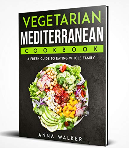 Vegetarian Mediterranean Cookbook: A Fresh Guide To Eating Whole Family (English Edition)