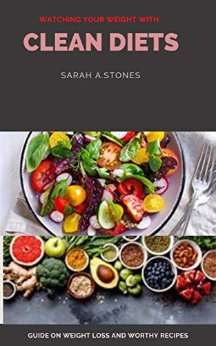 Watching Your Weight With Clean Diets: Guide on Weight Loss And Worthy Recipes (English Edition)
