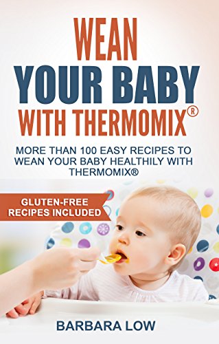 Wean Your Baby with Thermomix: Homemade baby food: More than 100 easy recipes to wean your baby healthily with Thermomix (English Edition)