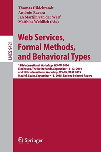 Web Services, Formal Methods, and Behavioral Types: 11th International Workshop, WS-FM 2014, Eindhoven, The Netherlands, September 11-12, 2014, and ... Papers (Lecture Notes in Computer Science)