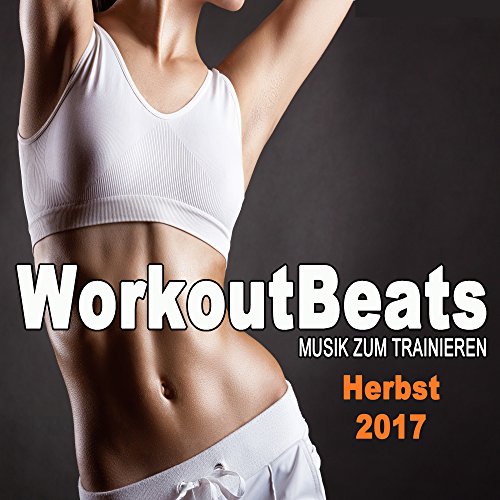 Workoutbeats - Musik Zum Trainieren (Herbst 2017) (The Best Music for Aerobics, Pumpin' Cardio Power, Plyo, Exercise, Steps, Barré, Curves, Sculpting, Abs, Butt, Lean, Twerk, Slim Down Fitness Workout)