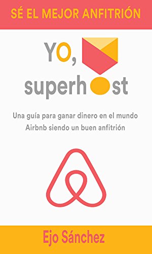 Yo, Superhost: Una guía para ganar dinero en el mundo Airbnb siendo un buen anfitrión