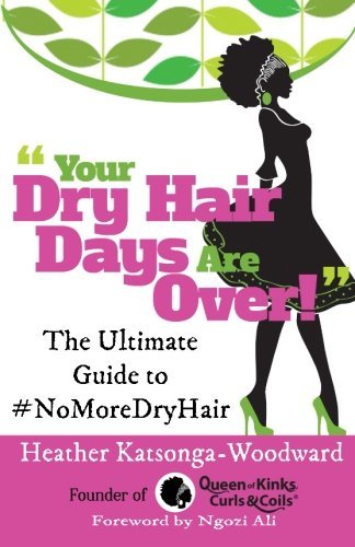 Your Dry Hair Days Are Over: The Ultimate Guide to #NoMoreDryHair by Heather Katsonga-Woodward (2015-09-20)