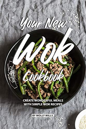 Your New Wok Cookbook: Create Wonderful Meals With Simple Wok Recipes (English Edition)