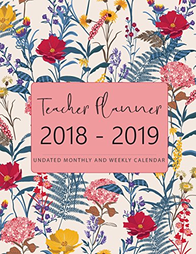 2018 - 2019 Teacher Planner Undated Monthly and Weekly Calendar: Teacher Academic Planner, Lesson Planner, Classroom roster, Goal Setting, Yearly Monthly Weekly Daily Scheduling: Volume 6