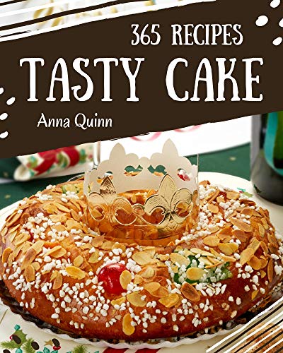 365 Tasty Cake Recipes: The Cake Cookbook for All Things Sweet and Wonderful! (English Edition)