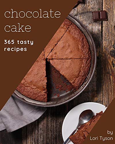 365 Tasty Chocolate Cake Recipes: Chocolate Cake Cookbook - The Magic to Create Incredible Flavor! (English Edition)