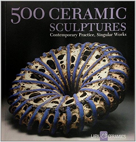 500 Ceramic Sculptures: Contemporary Practice, Singular Works (500 Series)