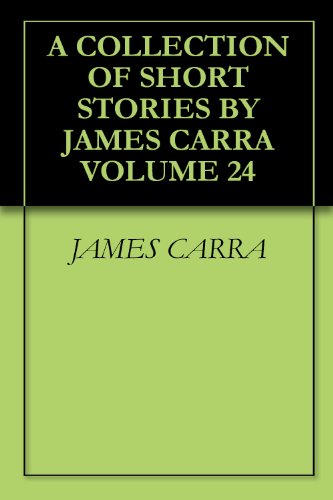 A COLLECTION OF SHORT STORIES BY JAMES CARRA VOLUME 24 (English Edition)