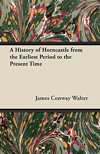 A History of Horncastle from the Earliest Period to the Present Time (English Edition)