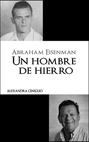 ABRAHAM EISENMAN: Un Hombre de Hierro (Biografías)