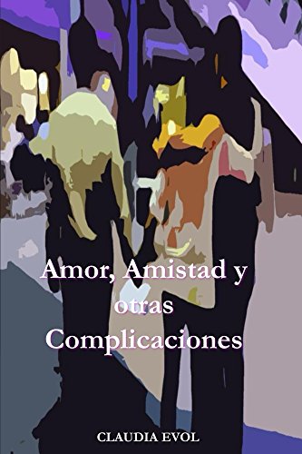 Amor, Amistad y otras Complicaciones: Una historia donde el amor parece dañino, la amistad enfermiza y la vida demasiado complicada