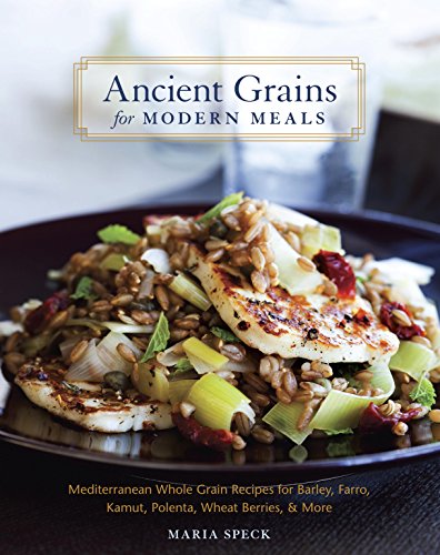 Ancient Grains for Modern Meals: Mediterranean Whole Grain Recipes for Barley, Farro, Kamut, Polenta, Wheat Berries & More [A Cookbook] (English Edition)