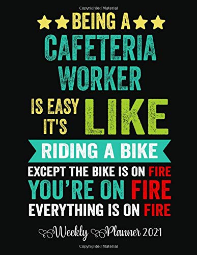 Being a Cafeteria Worker is easy it's like riding a bike except the bike is on fire you're on fire everything is on fire Weekly Planner 2021: ... Planner calendar ,Christmas & Birthday Gift