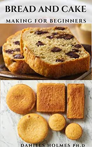 BREAD AND CAKE MAKING FOR BEGINNERS: The Complete Guide to Baking Your Breads And Cakes : Everything You Need To Know (English Edition)