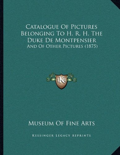 Catalogue of Pictures Belonging to H. R. H. the Duke de Mont