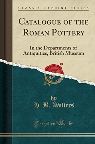 Catalogue of the Roman Pottery: In the Departments of Antiquities, British Museum (Classic Reprint)