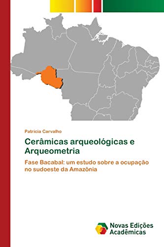 Cerâmicas arqueológicas e Arqueometria: Fase Bacabal: um estudo sobre a ocupação no sudoeste da Amazônia