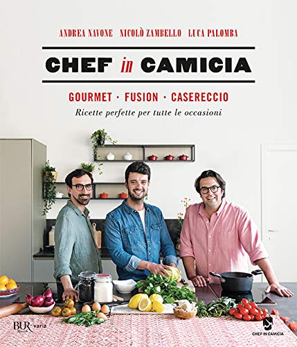 Chef in Camicia. Gourmet. Fusion. Casereccio. Ricette perfette per tutte le occasioni (Varia)