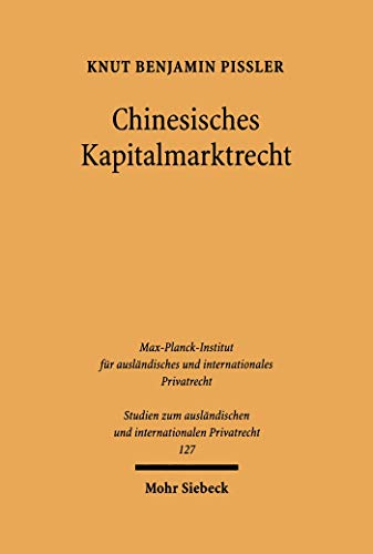 Chinesisches Kapitalmarktrecht: Börsenrecht und Recht der Wertpapiergeschäfte mit Aktien in der Volksrepublik China (Studien zum ausländischen und internationalen Privatrecht 127) (German Edition)