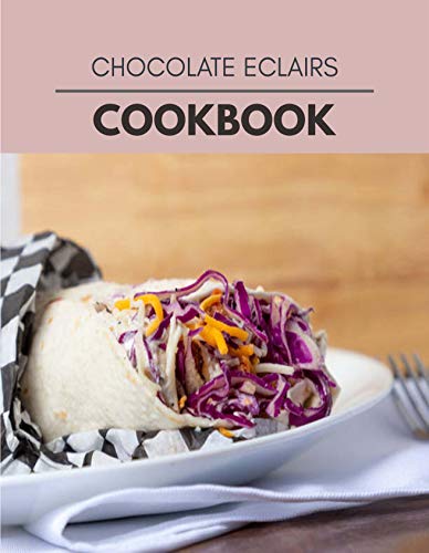 Chocolate Eclairs Cookbook: Quick, Easy And Delicious Recipes For Weight Loss. With A Complete Healthy Meal Plan And Make Delicious Dishes Even If You Are A Beginner (English Edition)