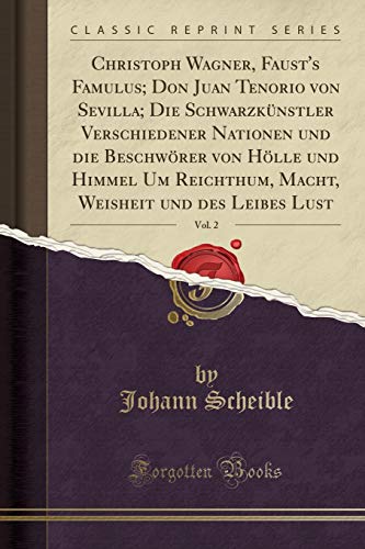 Christoph Wagner, Faust's Famulus; Don Juan Tenorio Von Sevilla; Die Schwarzkunstler Verschiedener Nationen Und Die Beschwoerer Von Hoelle Und Himmel ... Und Des Leibes Lust, Vol. 2 (Classic Reprint)