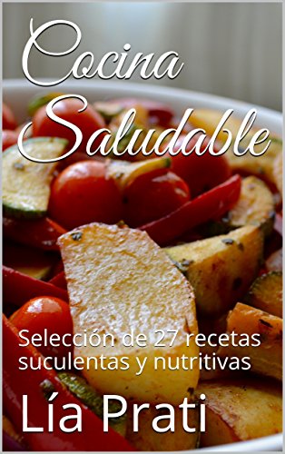 Cocina Saludable: Selección de 27 recetas suculentas y nutritivas