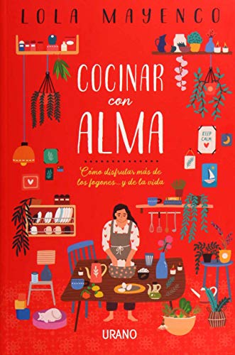 Cocinar con alma: Cómo disfrutar más de los fogones... y de la vida (Crecimiento personal)