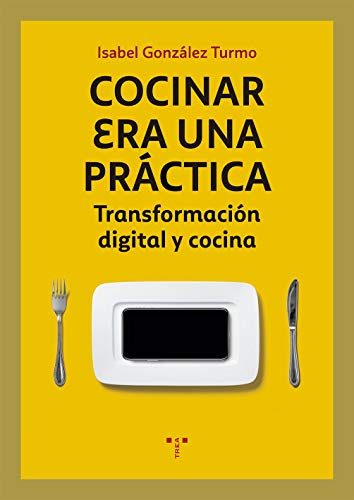 Cocinar era una práctica. Transformación digital y cocina (La Comida de la Vida)