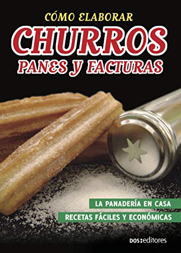 CÓMO ELABORAR CHURROS, PANES Y FACTURAS: la panadería en casa