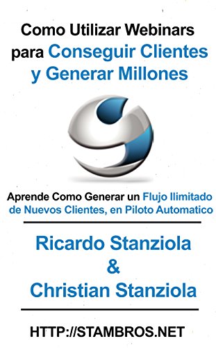 Como utilizar webinars para conseguir clientes y generar millones: Aprende como generar un flujo ilimitado de nuevos clientes, en piloto automático