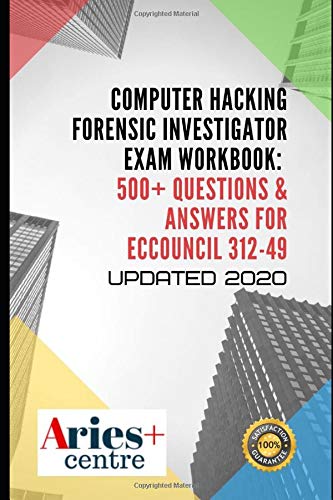 Computer Hacking Forensic Investigator Exam Workbook: 500+ Questions & Answers for ECCouncil 312-49 Updated 2020