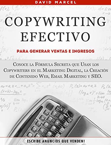 Copywriting Efectivo Para Generar Ventas e Ingresos: Conoce la Fórmula Secreta que Usan los Copywriters en el Marketing Digital, la Creación de Contenido Web, Email Marketing y SEO.