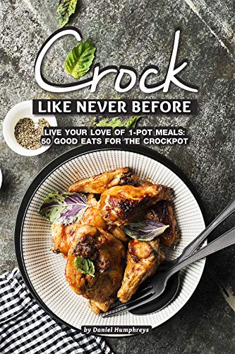Crock Like Never Before: Live Your Love of 1-Pot Meals: 50 Good Eats for the Crockpot (English Edition)