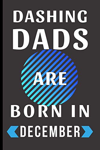 Dashing Dads Are Born in December: Perfect birthday gift for dad - Lined Notebook / Journal (6" x 9")