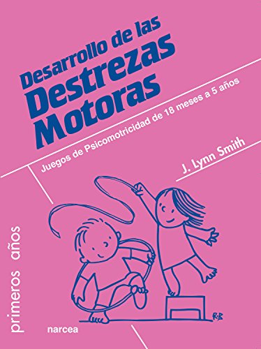 Desarrollo de las Destrezas Motoras: Juegos de psicomotricidad de 18 meses a 5 años (Primeros años nº 67)