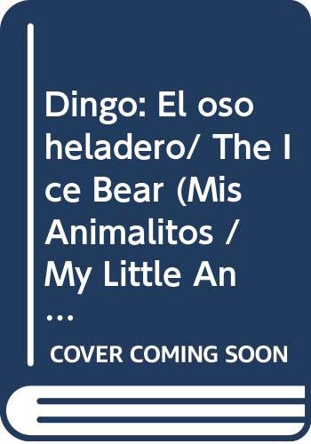 Dingo: El oso heladero/ The Ice Bear (MIS ANIMALITOS / My Little Animals)