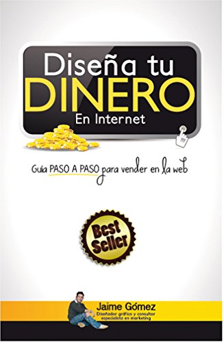 Diseña tu Dinero en Internet (Best Seller): Guía Paso a Paso Para Vender en la Web