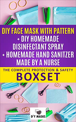 DIY FACE MASK WITH PATTERNS, DISINFECTANT SPRAYS, AND HAND SANITIZERS: Protect Yourself Fully With Homemade Face Mask, Disinfectant Sprays, and Hand Sanitizers (English Edition)