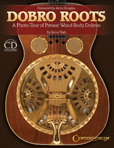 Dobro Roots: A Photo Tour of Prewar Wood Body Dobros [With CD (Audio)]