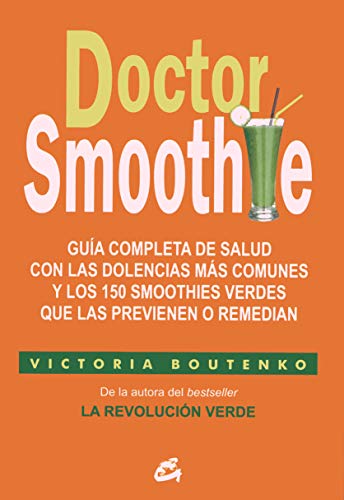 Doctor Smoothie: Guía completa de salud con las dolencias más comunes y los 150 smoothies verdes que las previenen o remedian (Salud Natural - Nutrición y Salud)