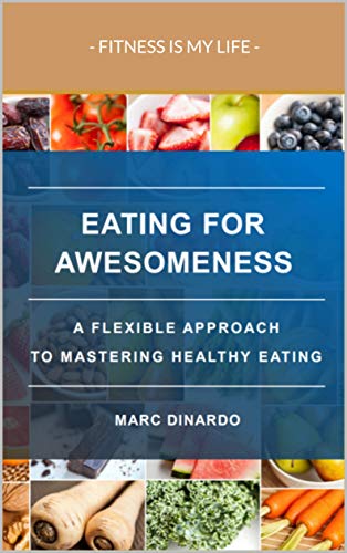 Eating for Awesomeness: A Flexible Approach to Mastering Healthy Eating (English Edition)