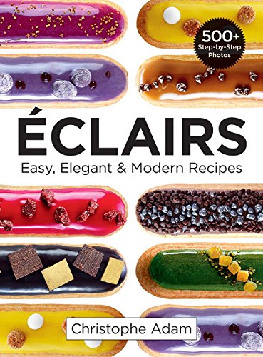 Eclairs: Easy, Elegant and Modern Recipes: Easy, Elegant & Modern Recipes