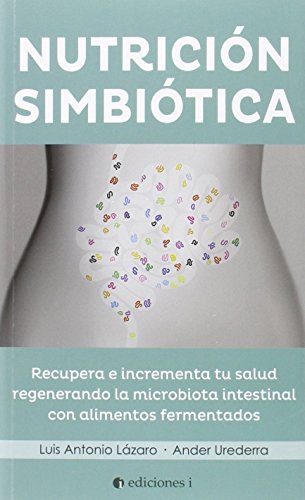 EDICIONES i Nutrición Simbiótica. Recupera e Incrementa Tu Salud Regenerando la Microbiótica Intestinal con Alimentos Fermentados