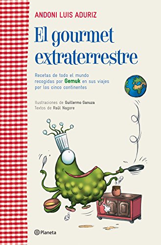 El gourmet extraterrestre: Recetas de todo el mundo recogidas por Gemuk en sus viajes por los cinco contine ((Fuera de colección))