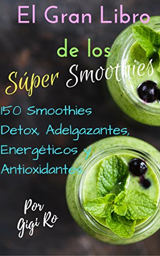 El Gran Libro de los Súper Smoothies: 150 Smoothies Detox, Adelgazantes, Energéticos y Antioxidantes (Cocina Saludable nº 1)