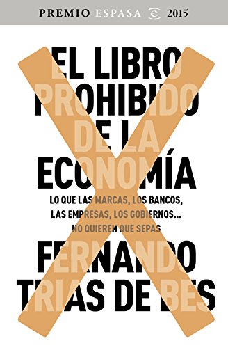 El libro prohibido de la economía: Ganador Premio Espasa 2015. Lo que las marcas, los bancos, las empresas, los gobiernos... no quieren que sepas (FUERA DE COLECCIÓN Y ONE SHOT)