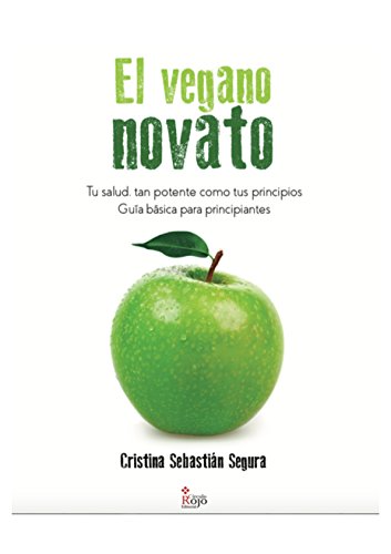 EL VEGANO NOVATO: Tu salud, tan potente como tus principios. Guía básica para el principiante.