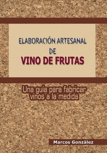 Elaboración Artesanal de Vino de Frutas: Una guía para fabricar vinos a la medida