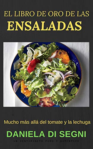 ENSALADAS: EL LIBRO DE ORO DE LAS ENSALADAS: Un recorrido más allá de la lechuga y el tomate hacia una gastronomía más liviana y natural, que evite las dietas, el sobrepeso y el colesterol.